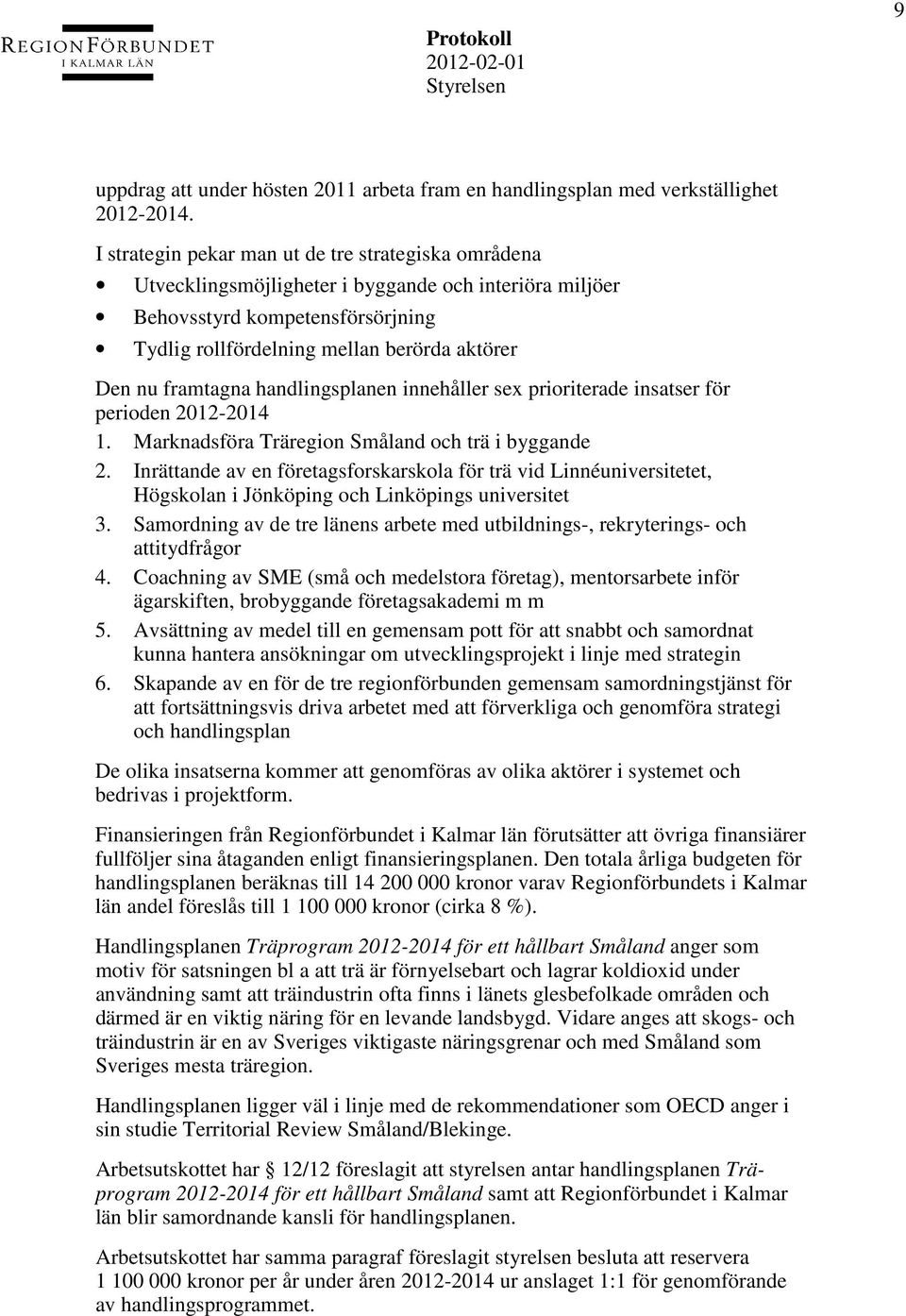 framtagna handlingsplanen innehåller sex prioriterade insatser för perioden 2012-2014 1. Marknadsföra Träregion Småland och trä i byggande 2.