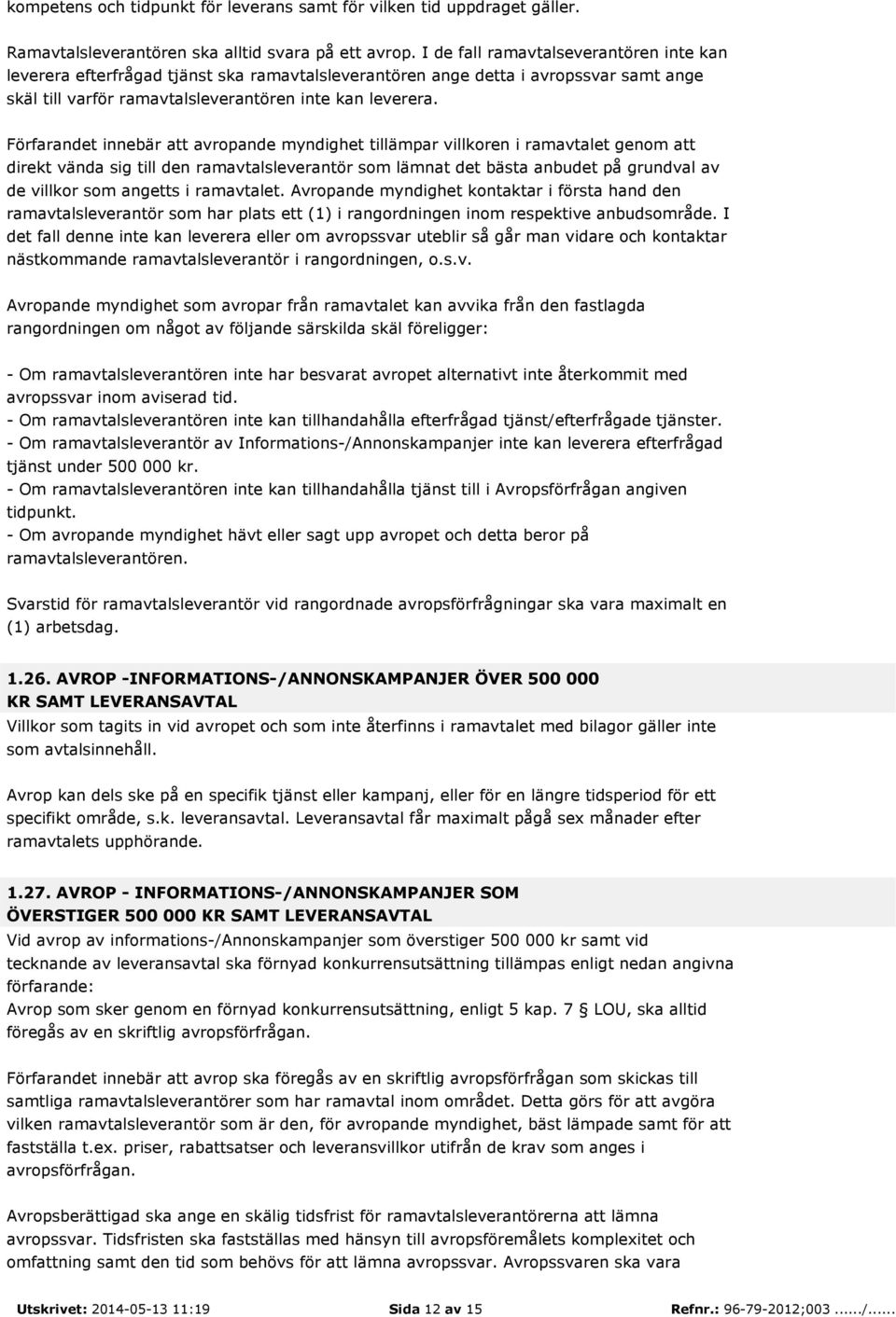 Förfarandet innebär att avropande myndighet tillämpar villkoren i ramavtalet genom att direkt vända sig till den ramavtalsleverantör som lämnat det bästa anbudet på grundval av de villkor som angetts