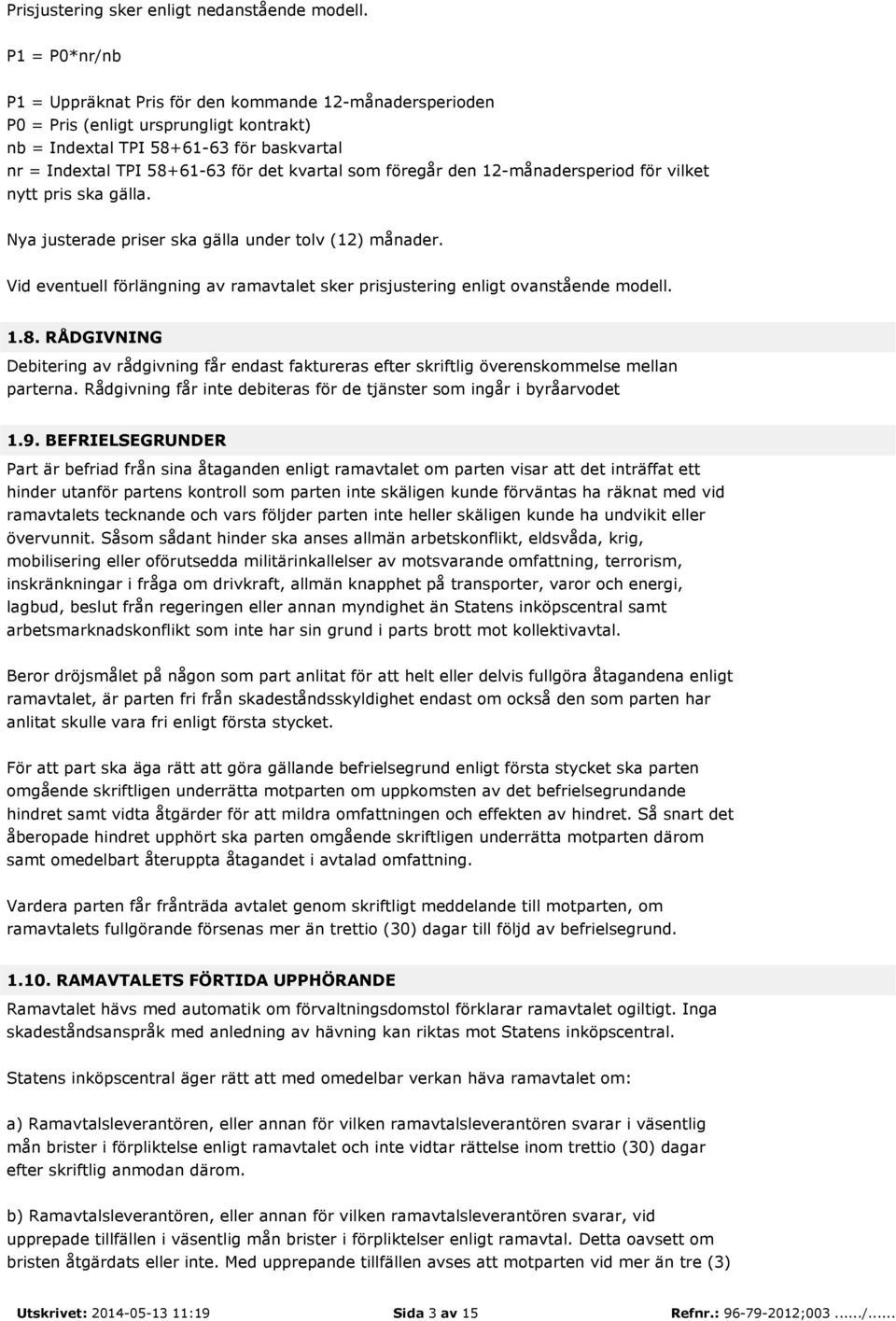 som föregår den 12-månadersperiod för vilket nytt pris ska gälla. Nya justerade priser ska gälla under tolv (12) månader.