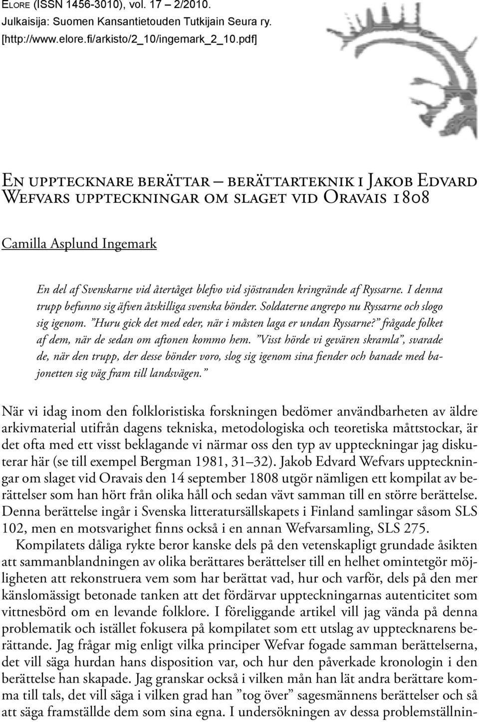 kringrände af Ryssarne. I denna trupp befunno sig äfven åtskilliga svenska bönder. Soldaterne angrepo nu Ryssarne och slogo sig igenom. Huru gick det med eder, när i måsten laga er undan Ryssarne?