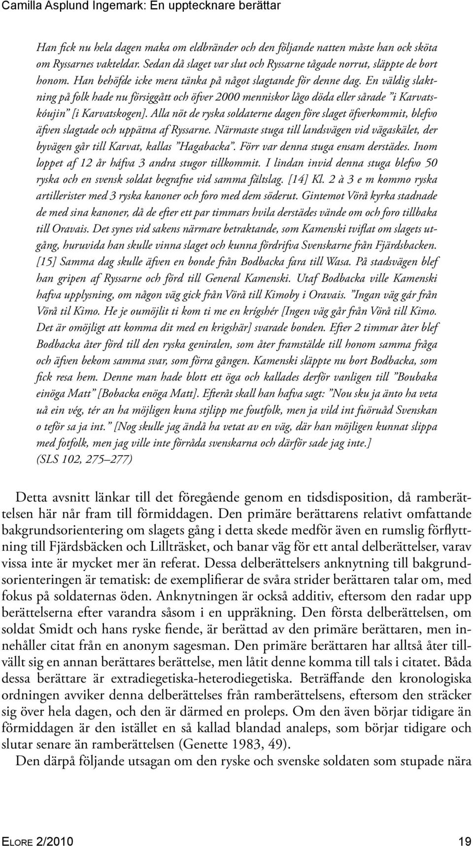 Alla nöt de ryska soldaterne dagen före slaget öfverkommit, blefvo äfven slagtade och uppätna af Ryssarne. Närmaste stuga till landsvägen vid vägaskälet, der byvägen går till Karvat, kallas Hagabacka.