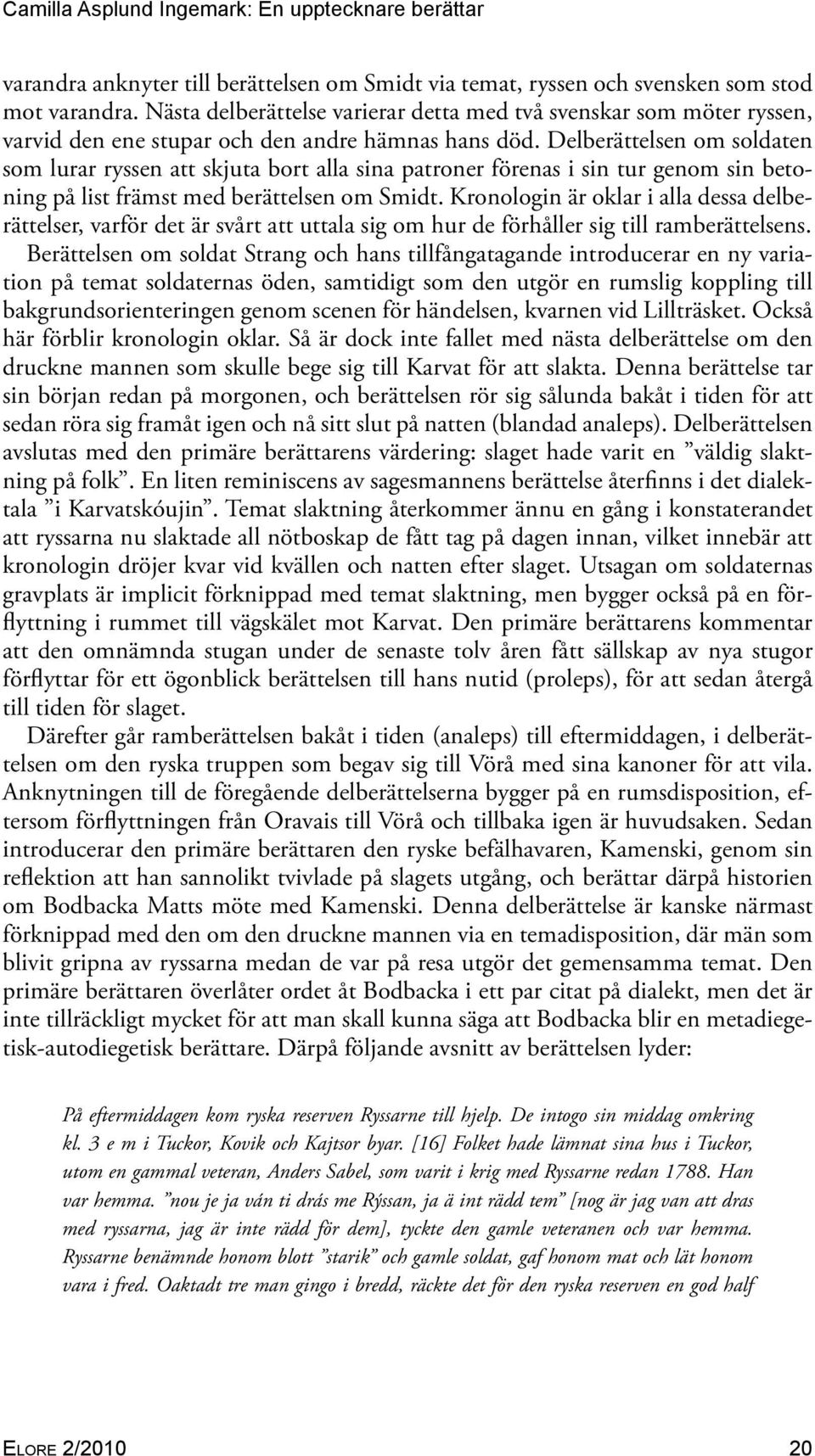 Delberättelsen om soldaten som lurar ryssen att skjuta bort alla sina patroner förenas i sin tur genom sin betoning på list främst med berättelsen om Smidt.