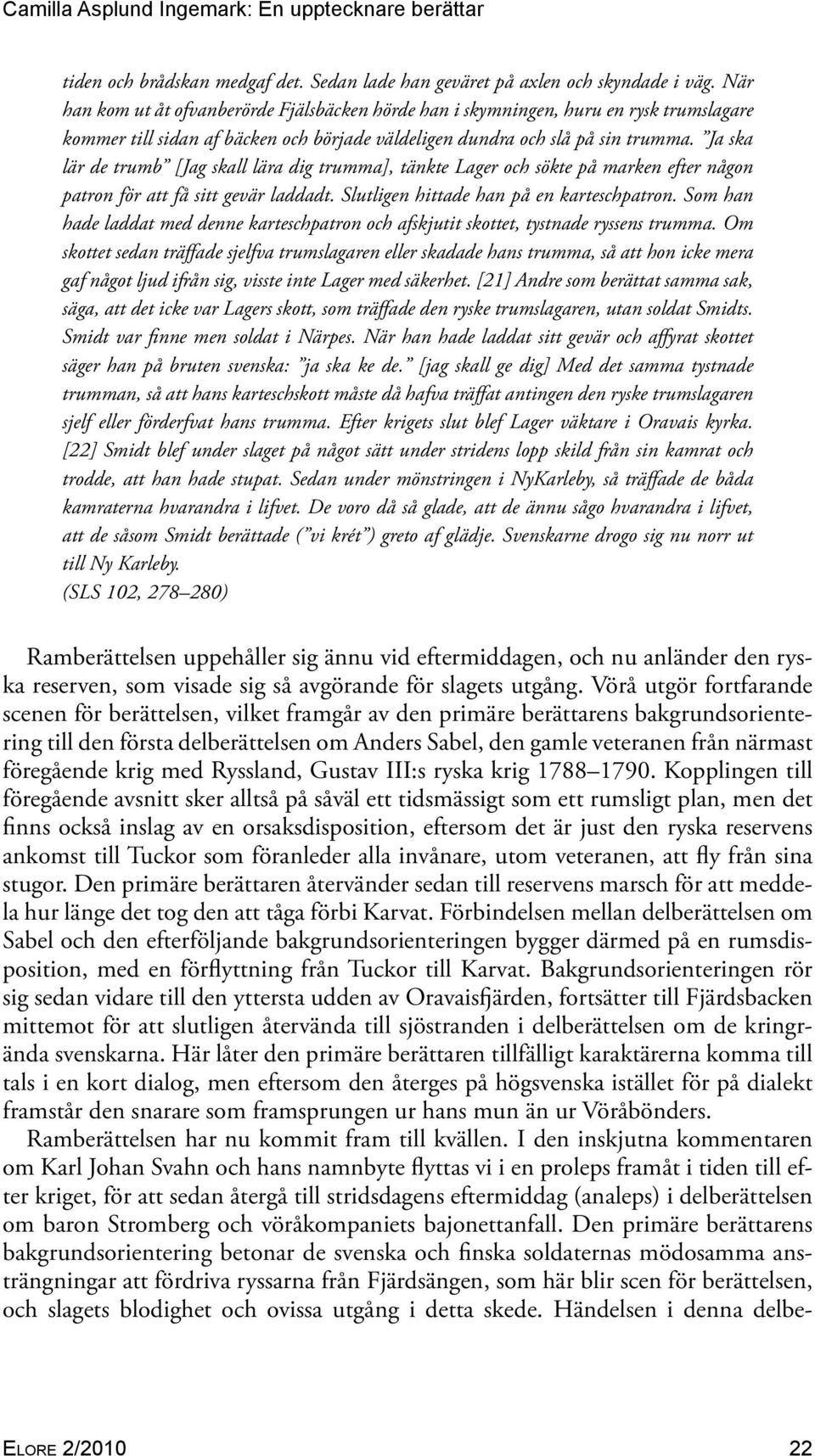 Ja ska lär de trumb [Jag skall lära dig trumma], tänkte Lager och sökte på marken efter någon patron för att få sitt gevär laddadt. Slutligen hittade han på en karteschpatron.