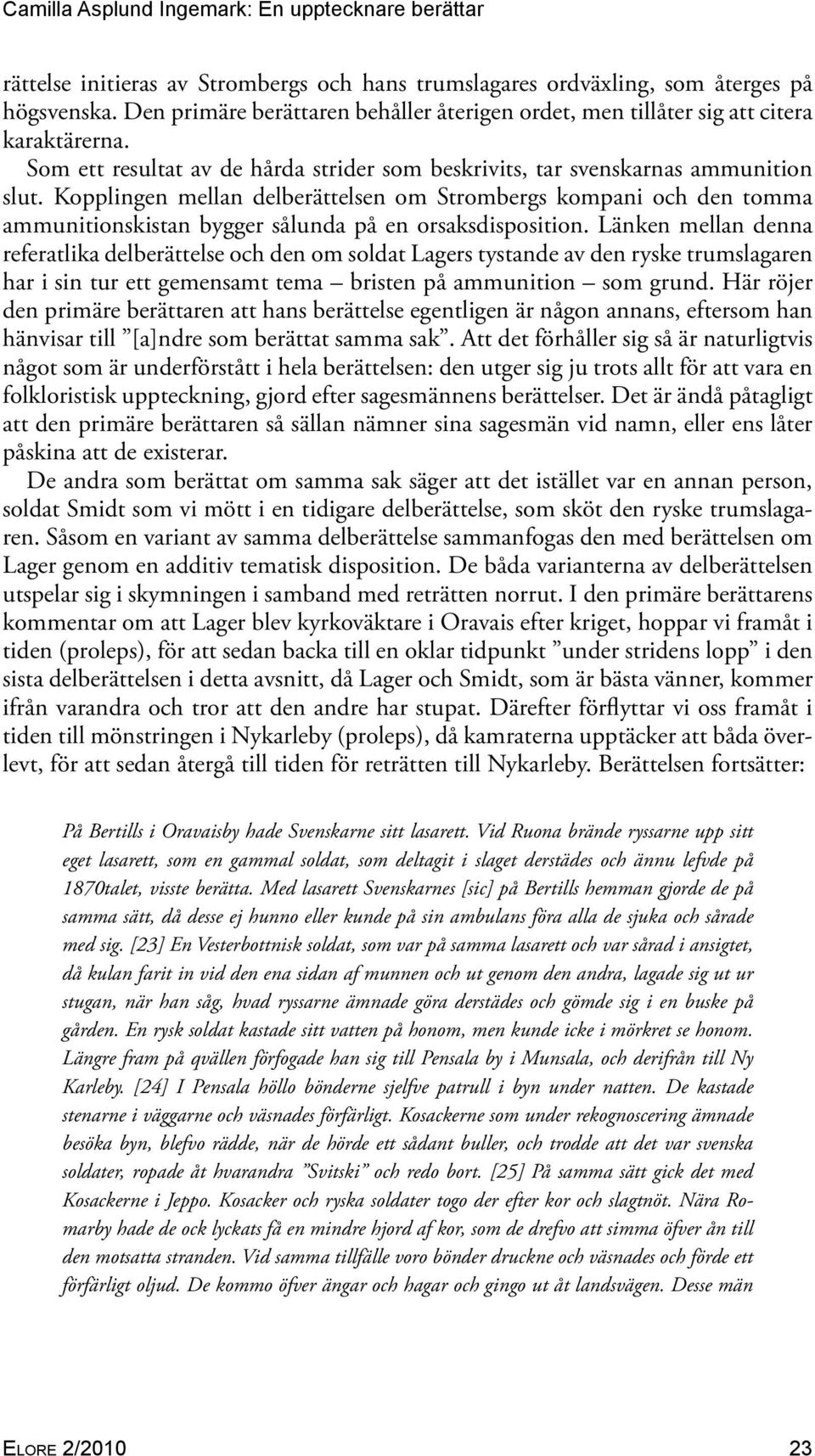 Kopplingen mellan delberättelsen om Strombergs kompani och den tomma ammunitionskistan bygger sålunda på en orsaksdisposition.