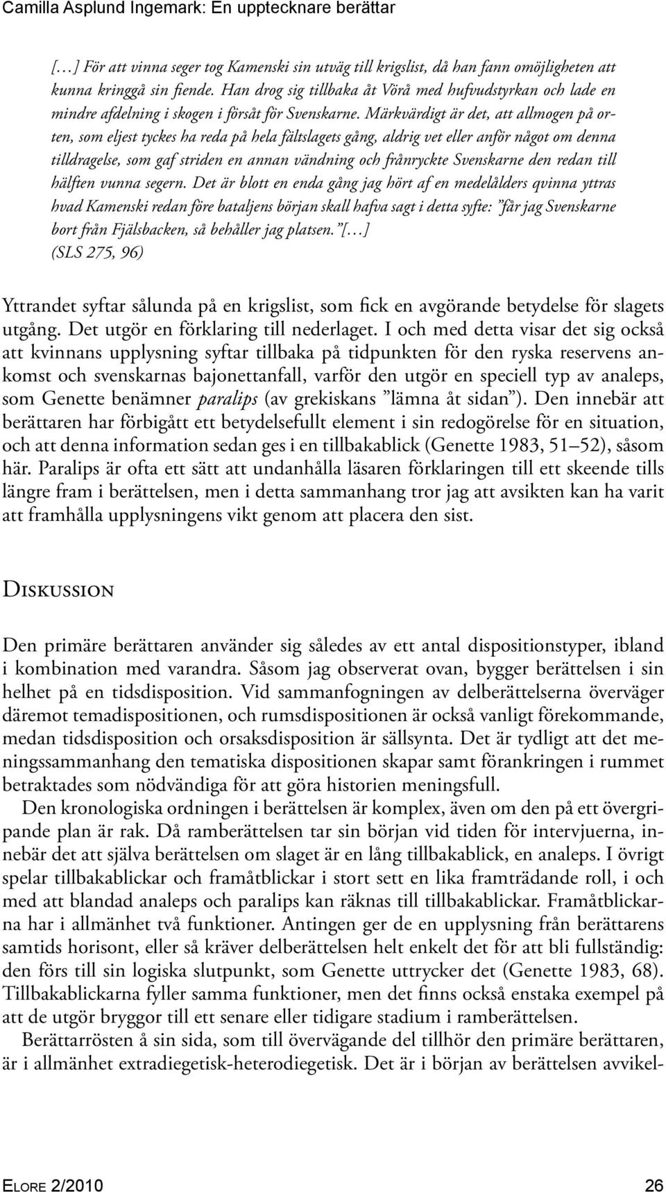 Märkvärdigt är det, att allmogen på orten, som eljest tyckes ha reda på hela fältslagets gång, aldrig vet eller anför något om denna tilldragelse, som gaf striden en annan vändning och frånryckte