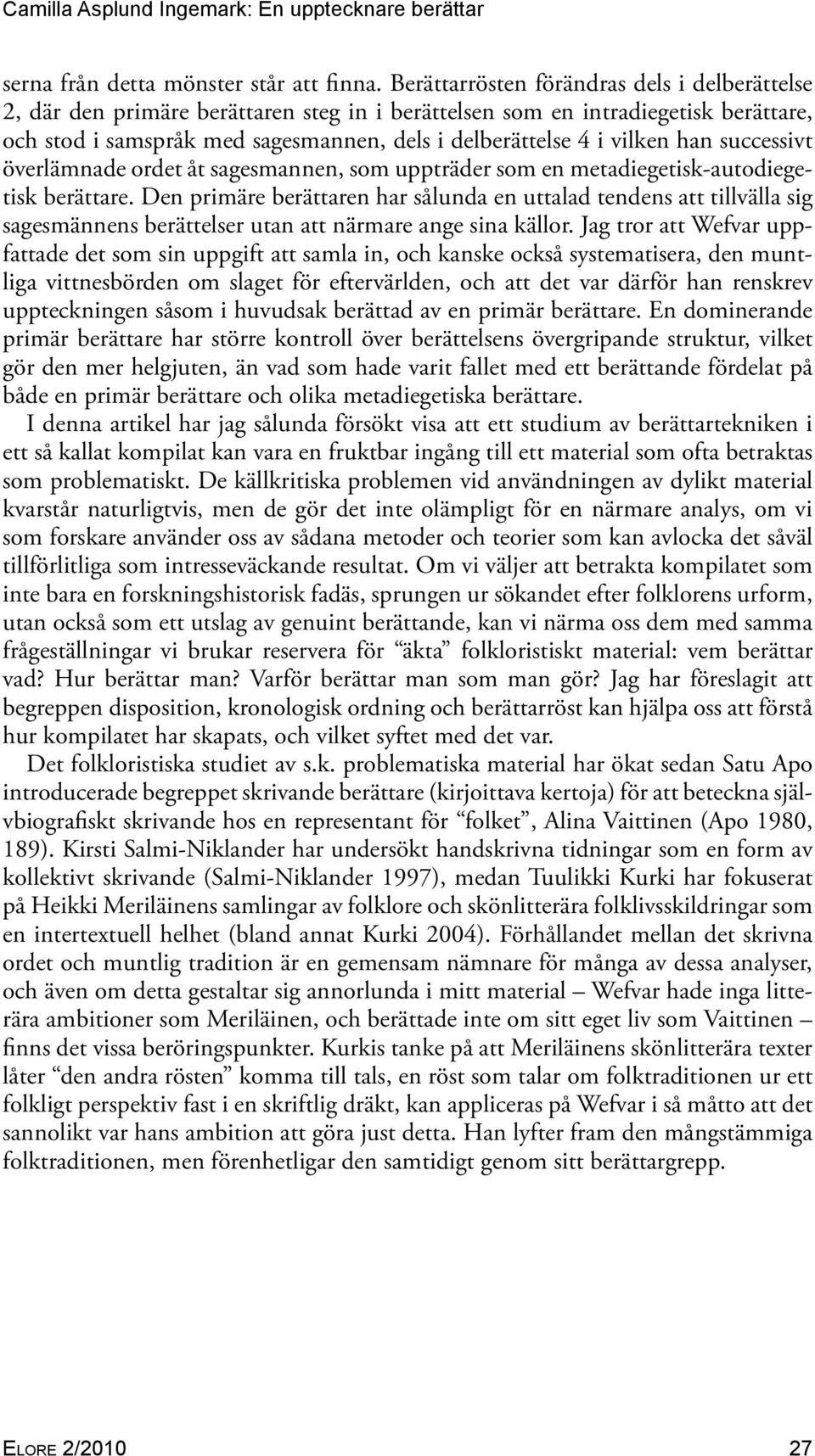 han successivt överlämnade ordet åt sagesmannen, som uppträder som en metadiegetisk-autodiegetisk berättare.