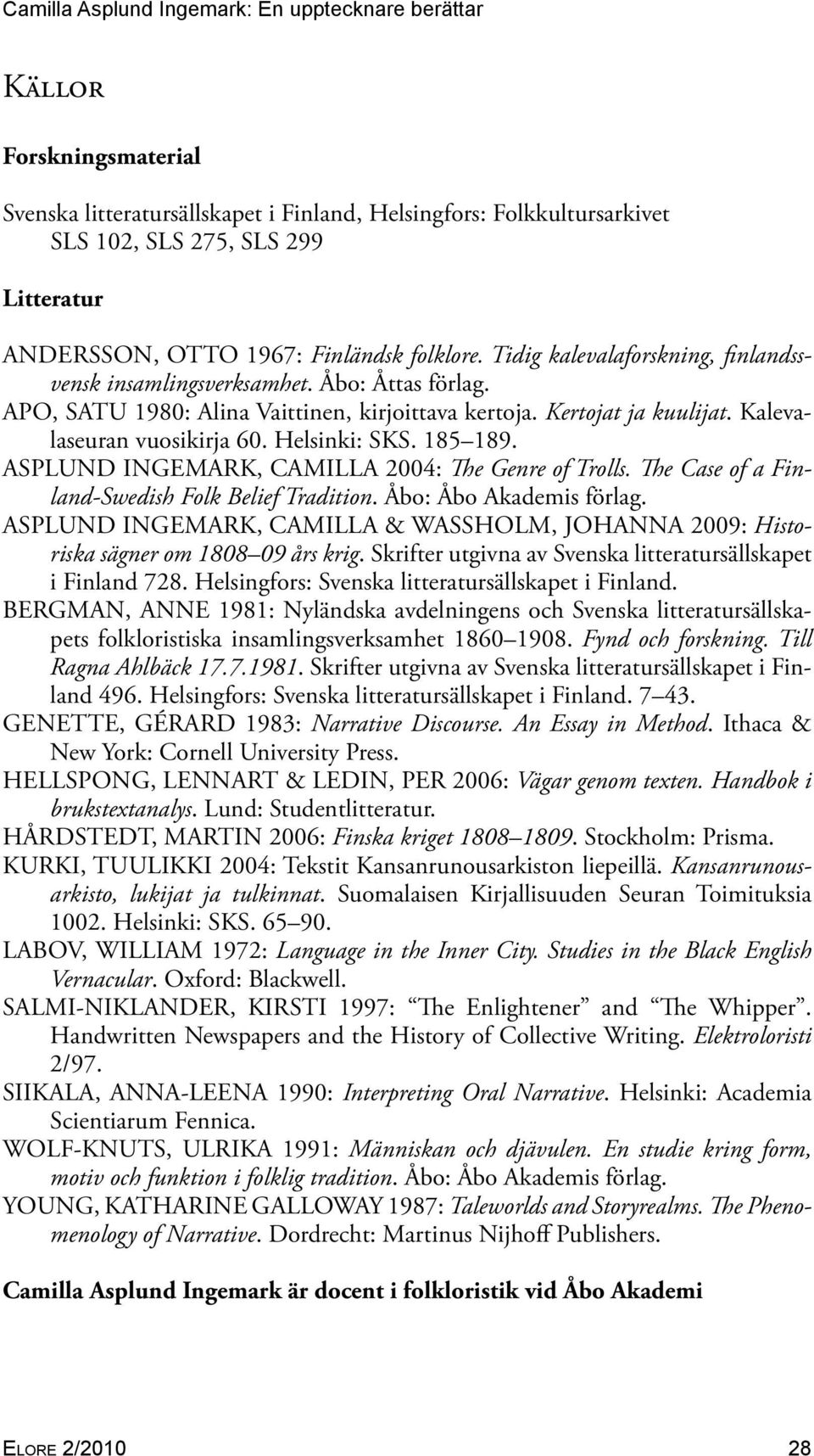 Helsinki: SKS. 185 189. ASPLUND INGEMARK, CAMILLA 2004: The Genre of Trolls. The Case of a Finland-Swedish Folk Belief Tradition. Åbo: Åbo Akademis förlag.