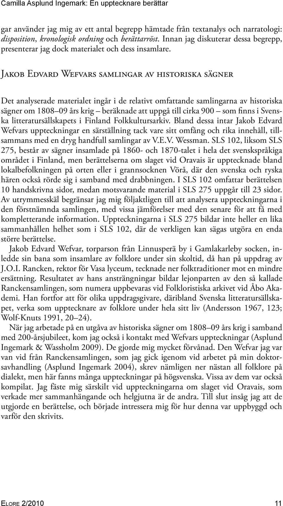 Jakob Edvard Wefvars samlingar av historiska sägner Det analyserade materialet ingår i de relativt omfattande samlingarna av historiska sägner om 1808 09 års krig beräknade att uppgå till cirka 900