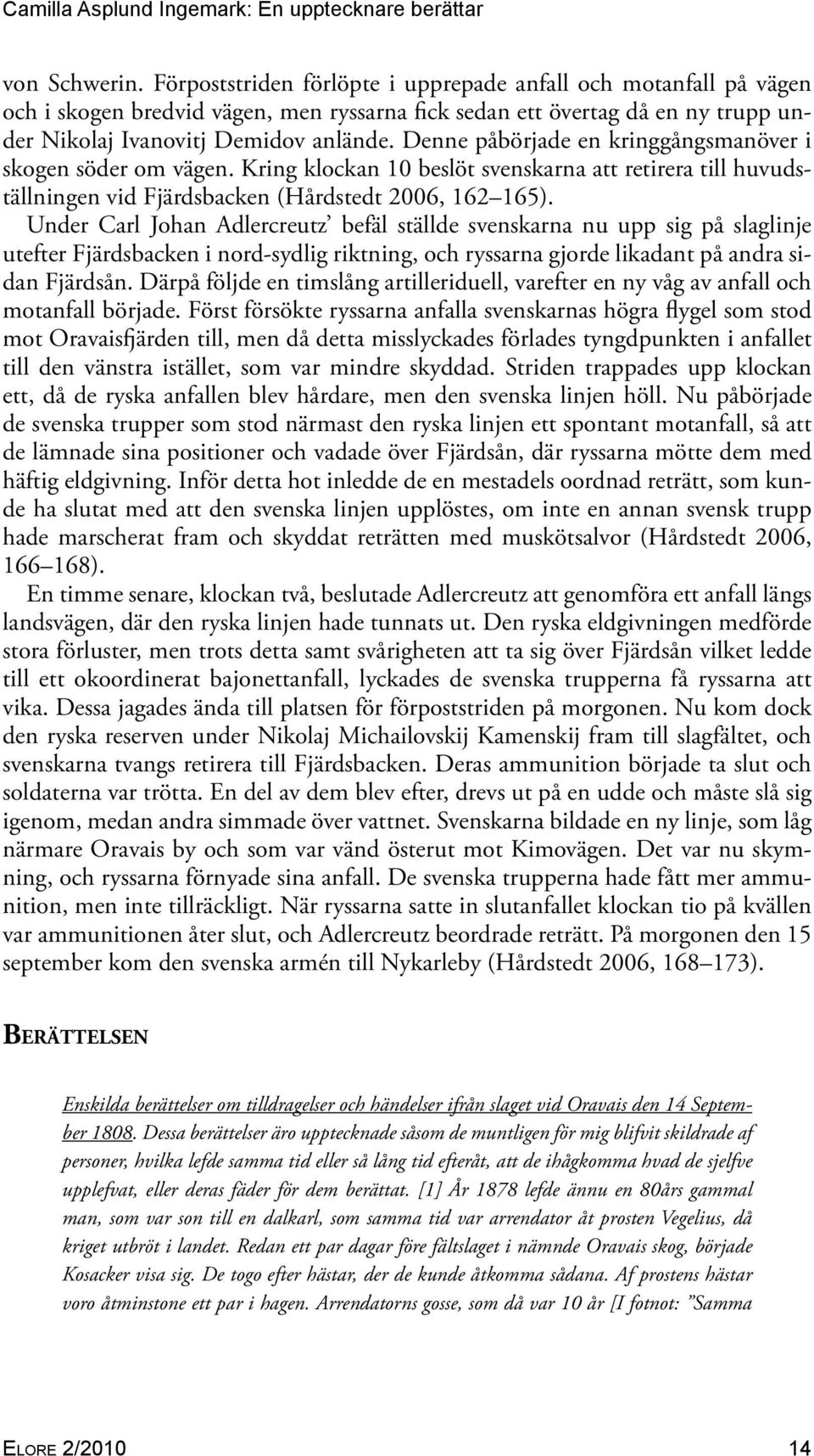 Under Carl Johan Adlercreutz befäl ställde svenskarna nu upp sig på slaglinje utefter Fjärdsbacken i nord-sydlig riktning, och ryssarna gjorde likadant på andra sidan Fjärdsån.