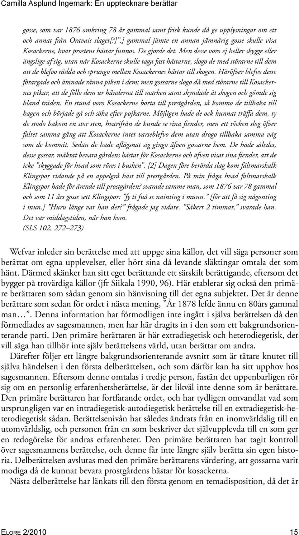 Men desse voro ej heller skygge eller ängslige af sig, utan när Kosackerne skulle taga fast hästarne, slogo de med störarne till dem att de blefvo rädda och sprungo mellan Kosackernes hästar till