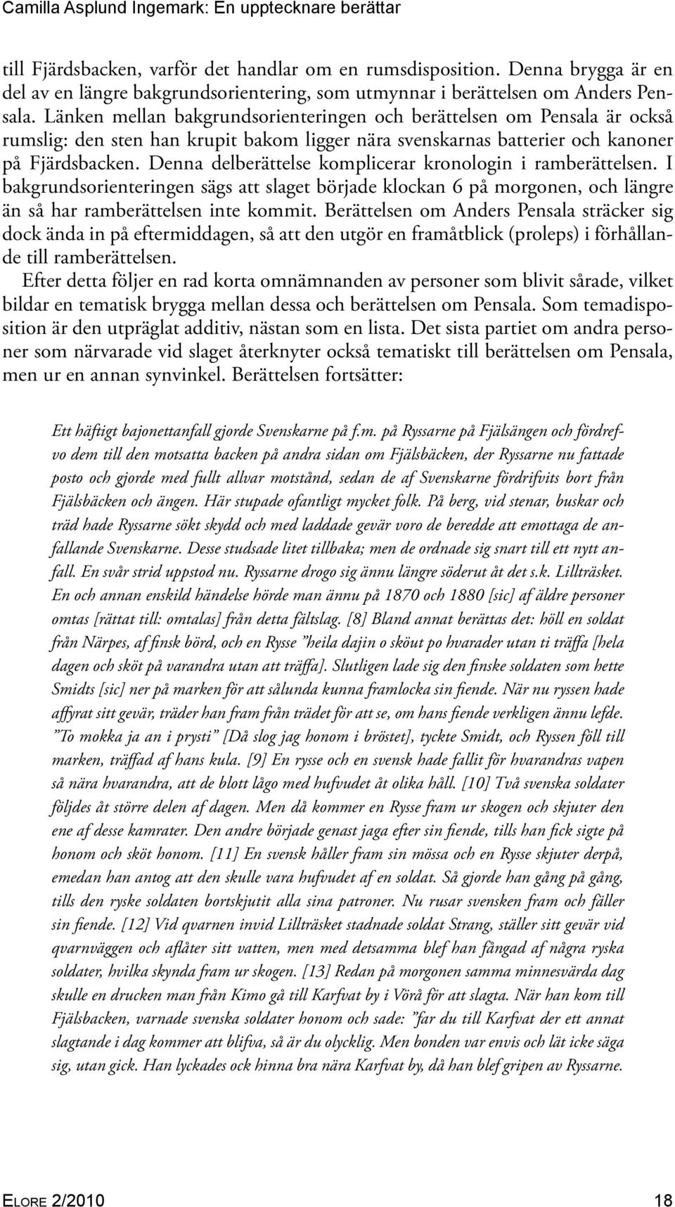 Denna delberättelse komplicerar kronologin i ramberättelsen. I bakgrundsorienteringen sägs att slaget började klockan 6 på morgonen, och längre än så har ramberättelsen inte kommit.