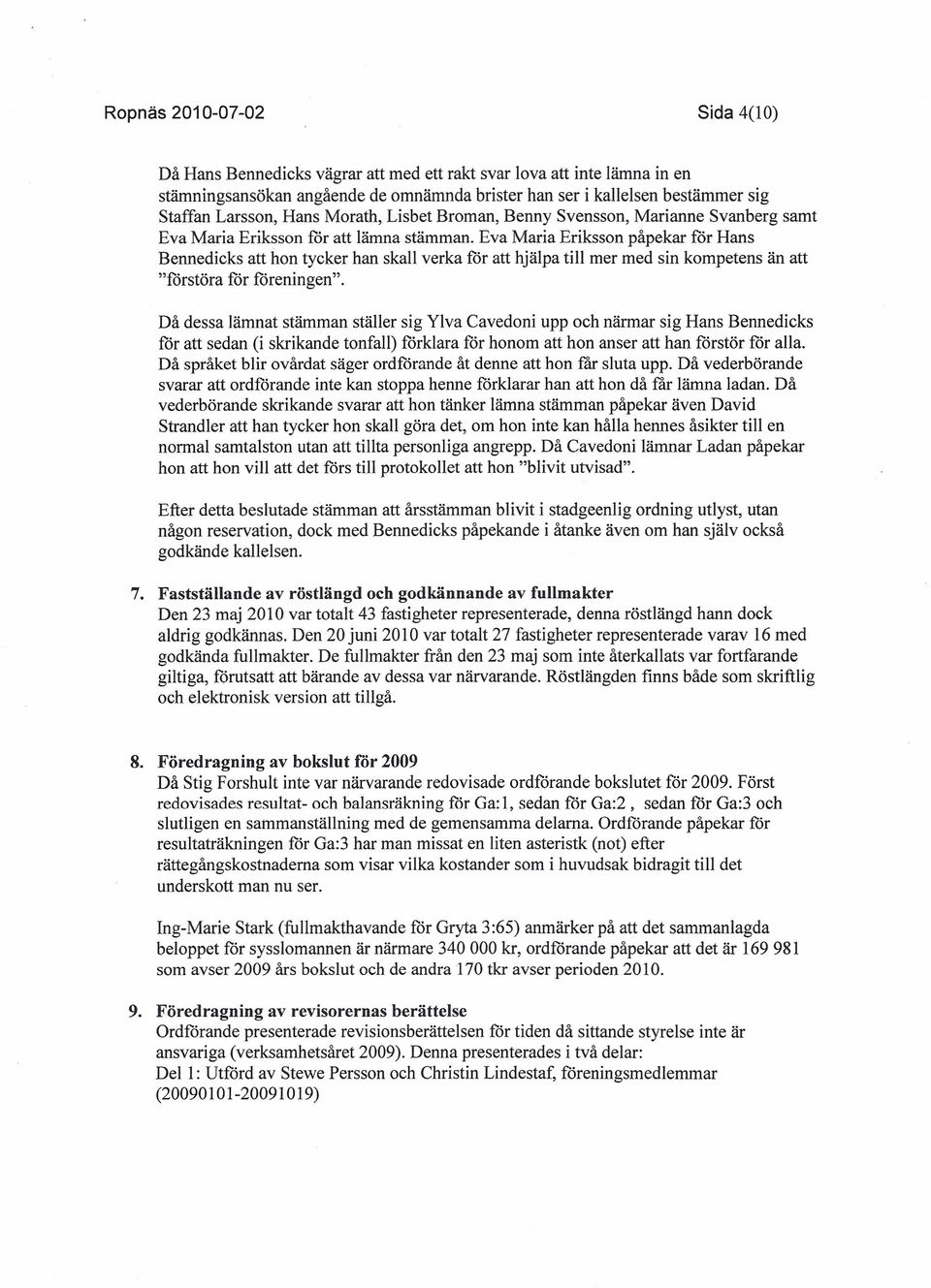 Eva Maria Eriksson påpekar för Hans Bennedieks att hon tycker han skall verka för att hjälpa till mer med sin kompetens än att "förstöra för föreningen".