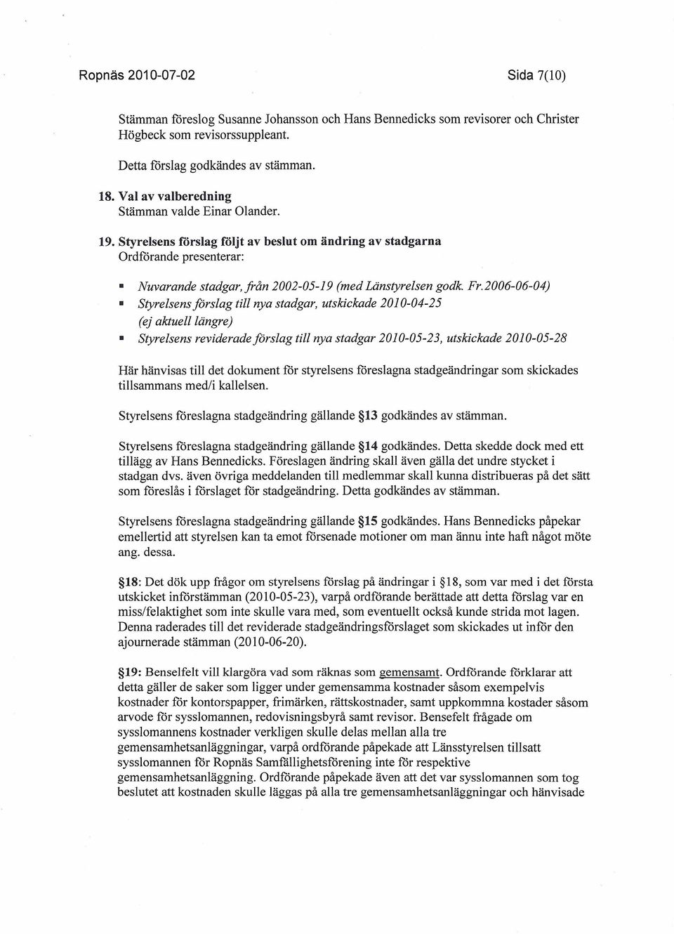 2006-06-04) Styrelsens förslag till nya stadgar, utskickade 2010-04-25 (ej aktuell längre) Styrelsens reviderade förslag till nya stadgar 2010-05-23, utskickade 2010-05-28 Här hänvisas till det