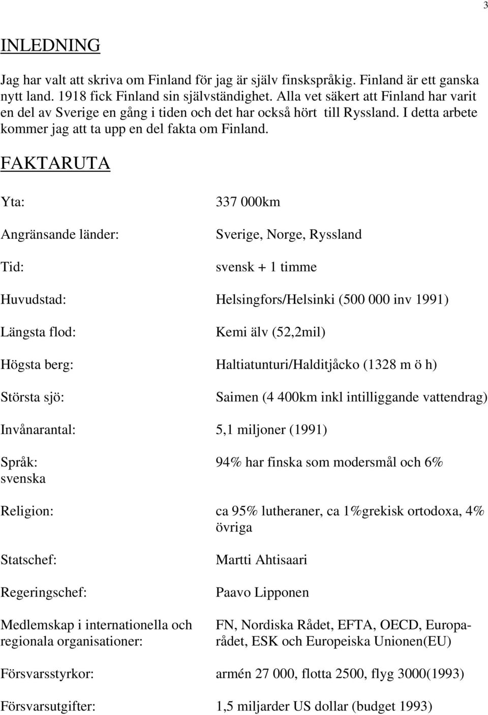 FAKTARUTA Yta: Angränsande länder: Tid: 337 000km Sverige, Norge, Ryssland svensk + 1 timme Huvudstad: Helsingfors/Helsinki (500 000 inv 1991) Längsta flod: Kemi älv (52,2mil) Högsta berg: