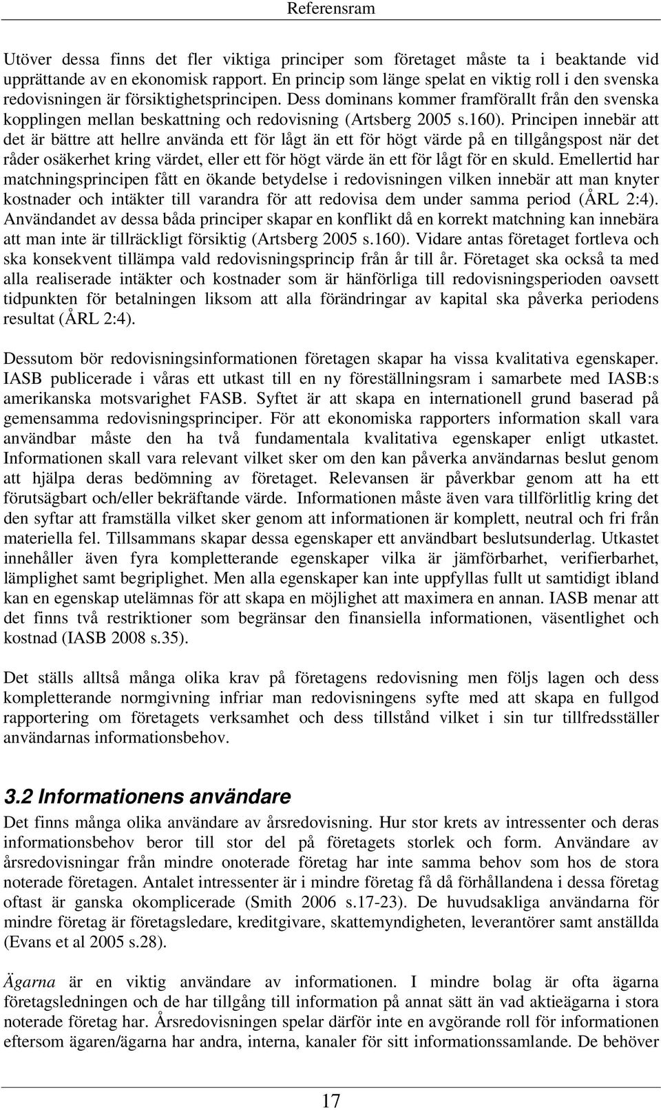 Dess dominans kommer framförallt från den svenska kopplingen mellan beskattning och redovisning (Artsberg 2005 s.160).