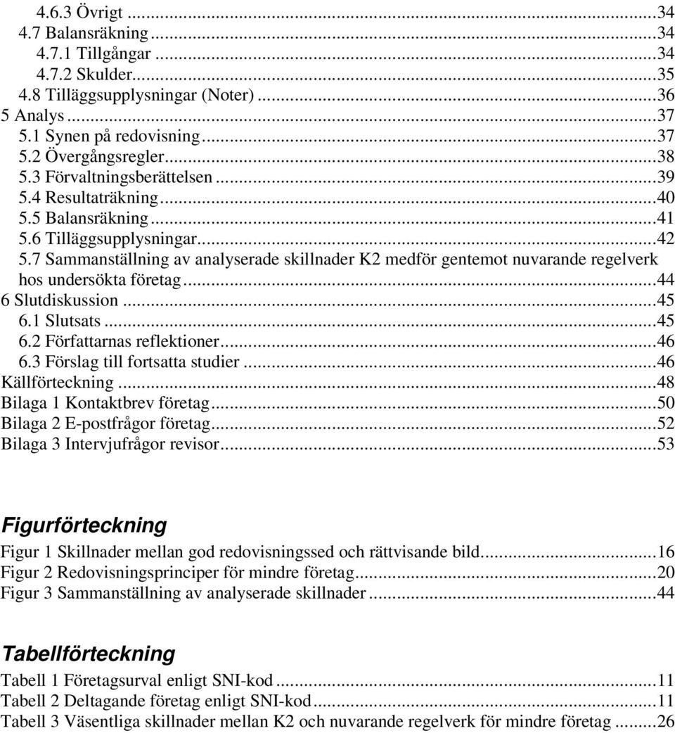 7 Sammanställning av analyserade skillnader K2 medför gentemot nuvarande regelverk hos undersökta företag...44 6 Slutdiskussion...45 6.1 Slutsats...45 6.2 Författarnas reflektioner...46 6.