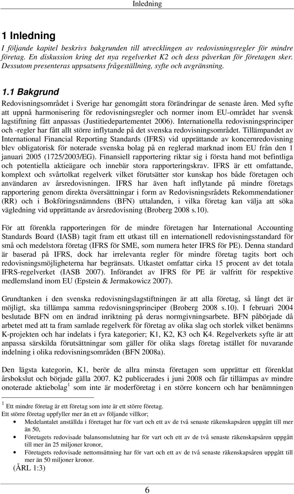 1 Bakgrund Redovisningsområdet i Sverige har genomgått stora förändringar de senaste åren.