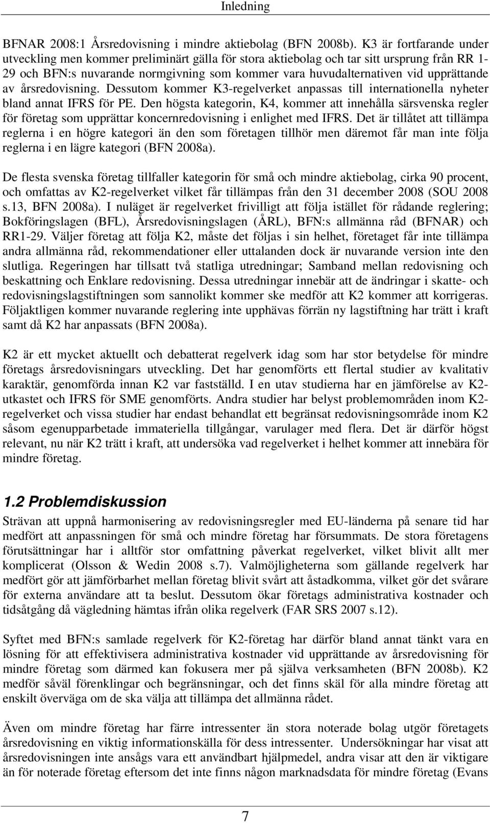 upprättande av årsredovisning. Dessutom kommer K3-regelverket anpassas till internationella nyheter bland annat IFRS för PE.