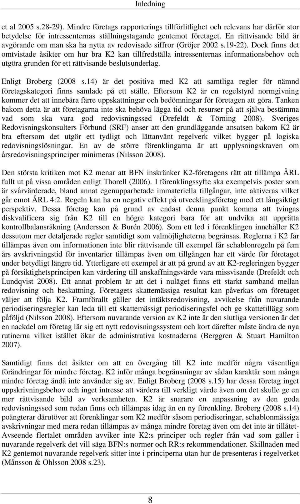 Dock finns det omtvistade åsikter om hur bra K2 kan tillfredställa intressenternas informationsbehov och utgöra grunden för ett rättvisande beslutsunderlag. Enligt Broberg (2008 s.