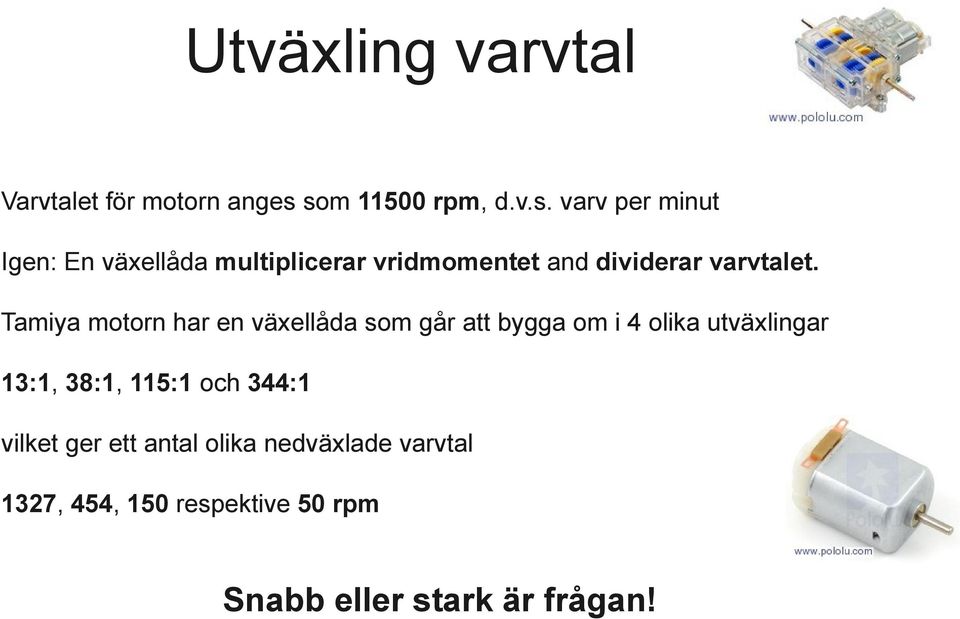 Tamiya motorn har en växellåda som går att bygga om i 4 olika utväxlingar 13:1, 38:1,