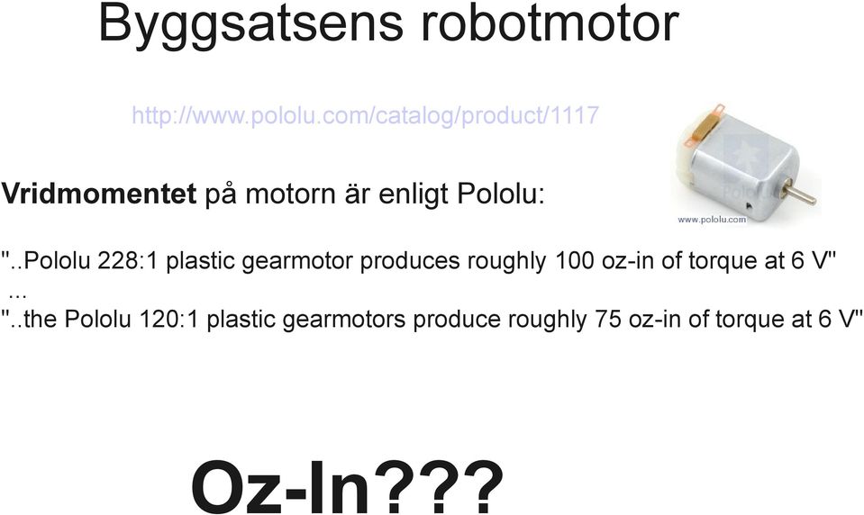 .Pololu 228:1 plastic gearmotor produces roughly 100 oz-in of torque