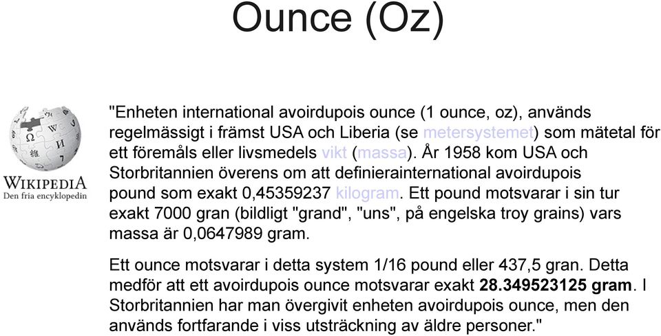 Ett pound motsvarar i sin tur exakt 7000 gran (bildligt "grand", "uns", på engelska troy grains) vars massa är 0,0647989 gram.