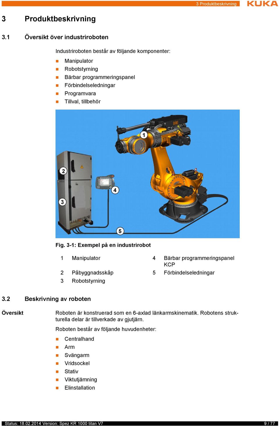 Tillval, tillbehör Fig. 3-1: Exempel på en industrirobot 1 Manipulator 4 Bärbar programmeringspanel KCP 2 Påbyggnadsskåp 5 Förbindelseledningar 3 Robotstyrning 3.