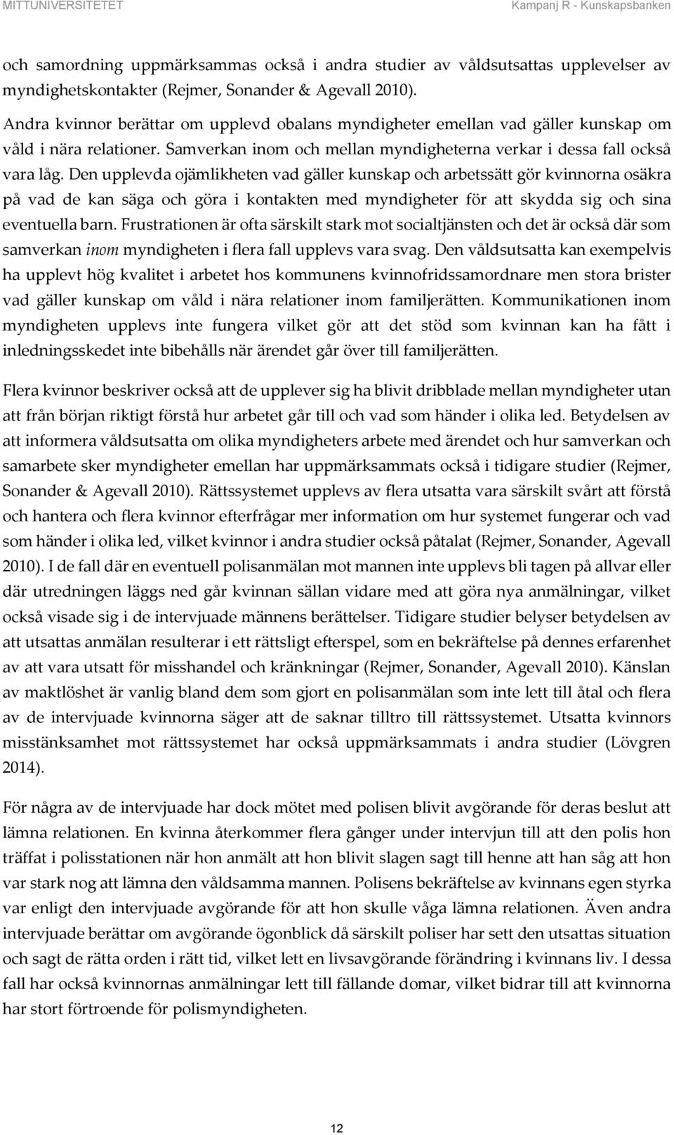 Den upplevda ojämlikheten vad gäller kunskap och arbetssätt gör kvinnorna osäkra på vad de kan säga och göra i kontakten med myndigheter för att skydda sig och sina eventuella barn.