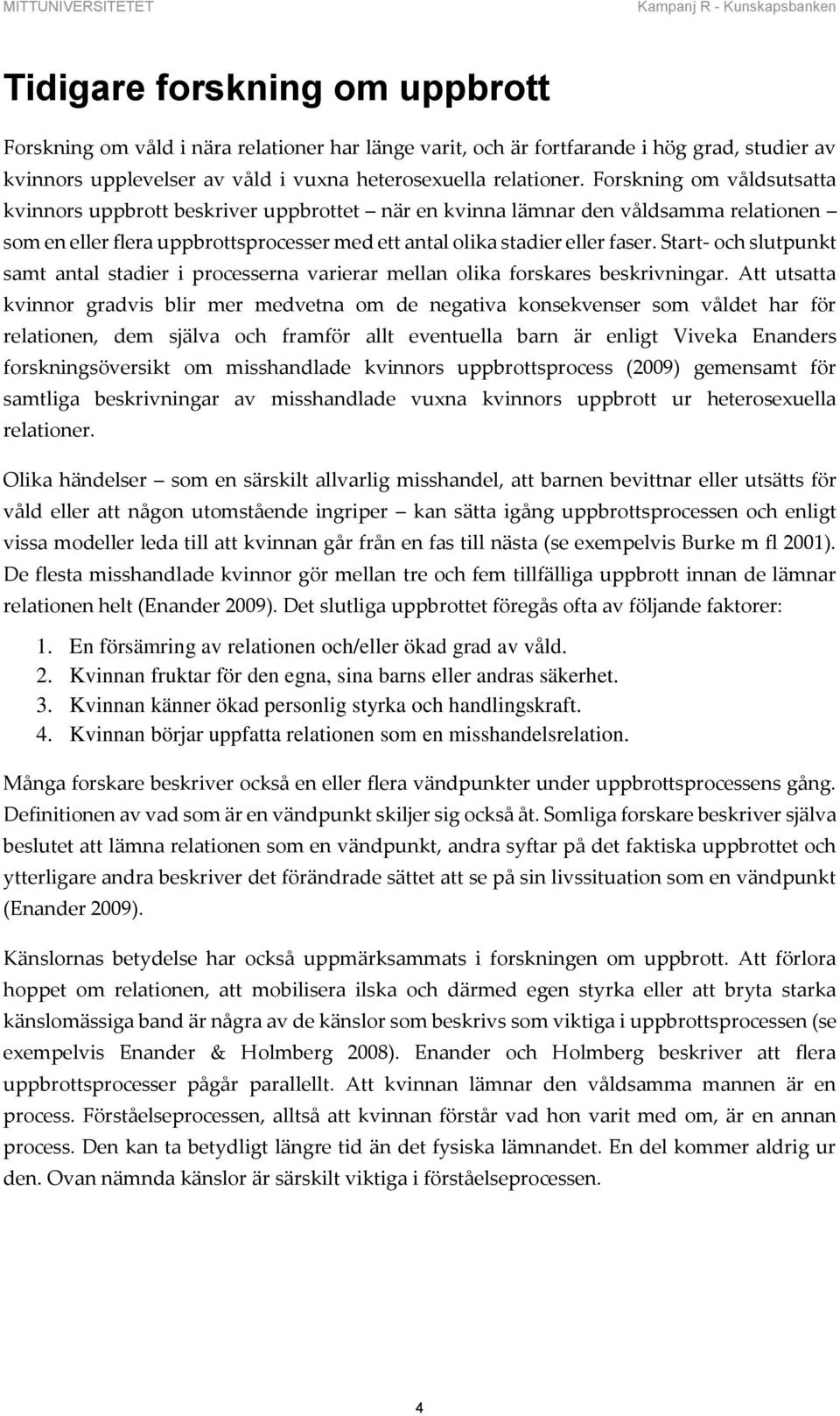 Start- och slutpunkt samt antal stadier i processerna varierar mellan olika forskares beskrivningar.