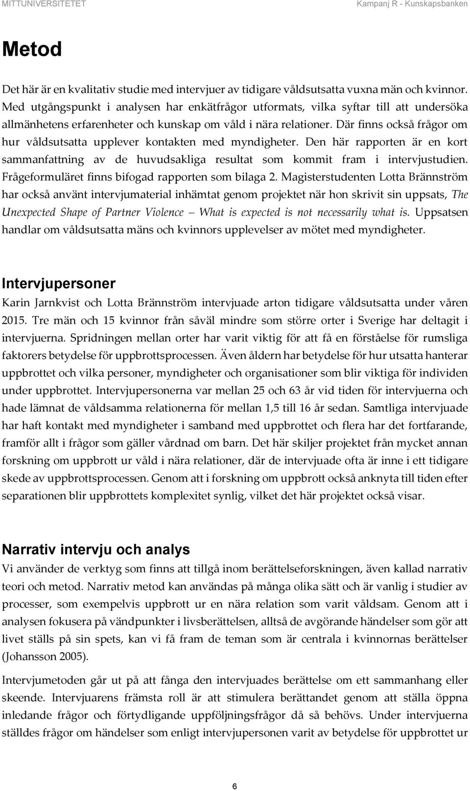 Där finns också frågor om hur våldsutsatta upplever kontakten med myndigheter. Den här rapporten är en kort sammanfattning av de huvudsakliga resultat som kommit fram i intervjustudien.