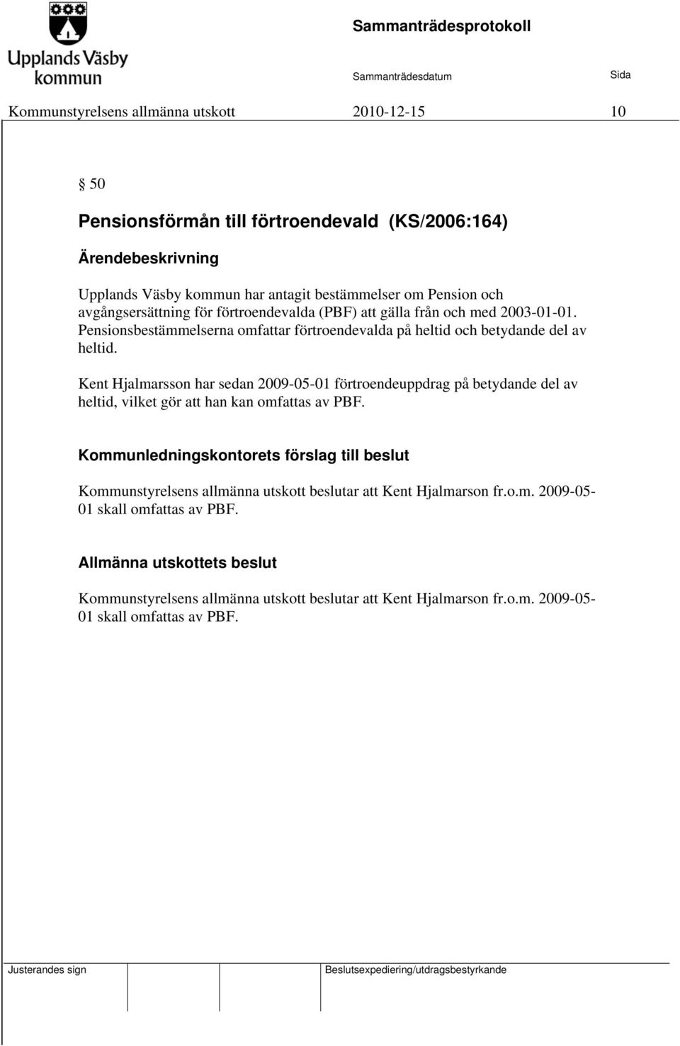 Kent Hjalmarsson har sedan 2009-05-01 förtroendeuppdrag på betydande del av heltid, vilket gör att han kan omfattas av PBF.