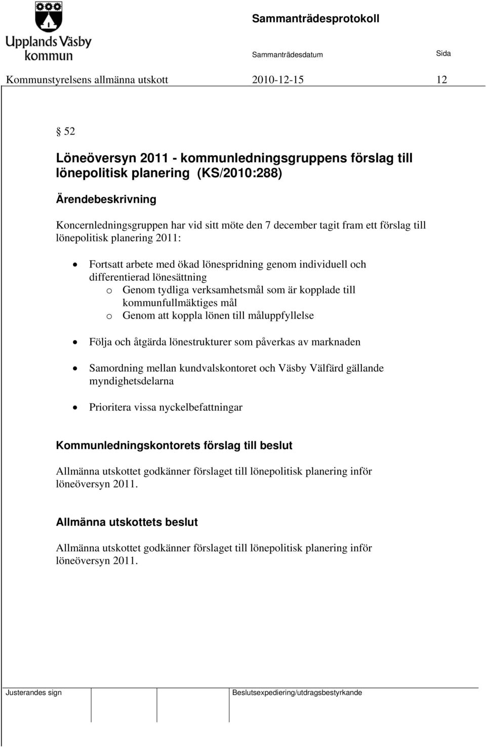 kommunfullmäktiges mål o Genom att koppla lönen till måluppfyllelse Följa och åtgärda lönestrukturer som påverkas av marknaden Samordning mellan kundvalskontoret och Väsby Välfärd gällande