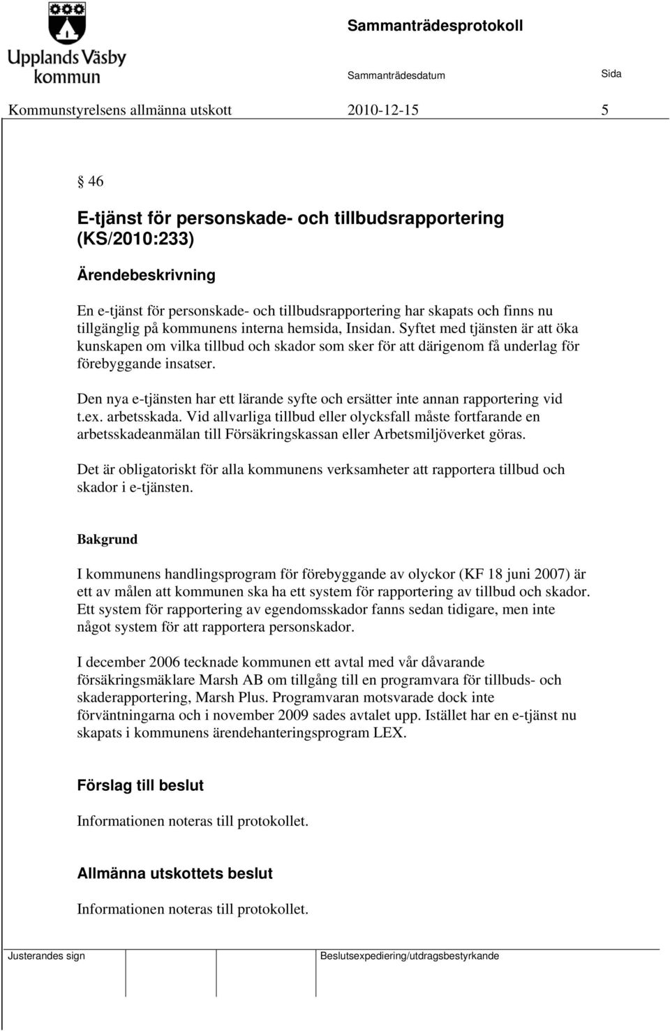 Den nya e-tjänsten har ett lärande syfte och ersätter inte annan rapportering vid t.ex. arbetsskada.