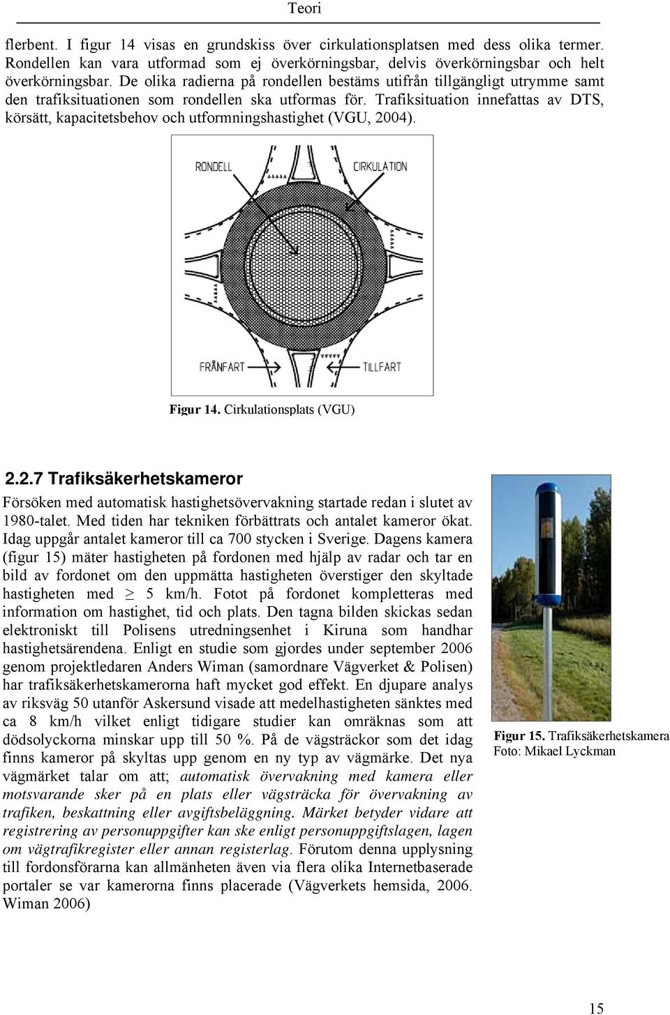 Trafiksituation innefattas av DTS, körsätt, kapacitetsbehov och utformningshastighet (VGU, 20