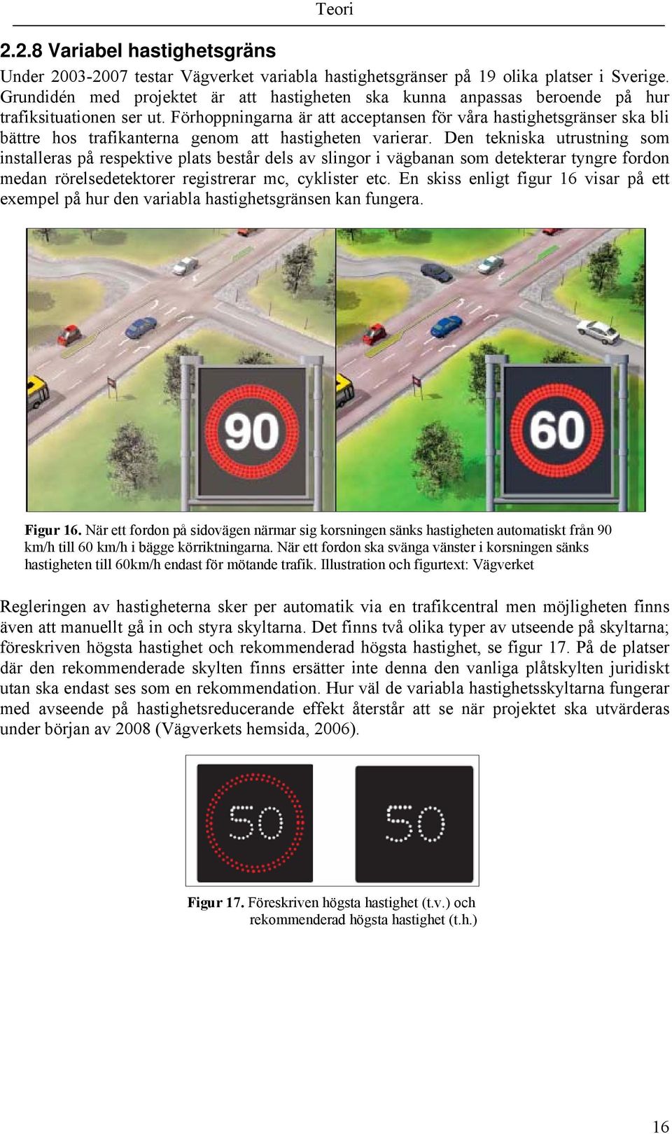 Förhoppningarna är att acceptansen för våra hastighetsgränser ska bli bättre hos trafikanterna genom att hastigheten varierar.