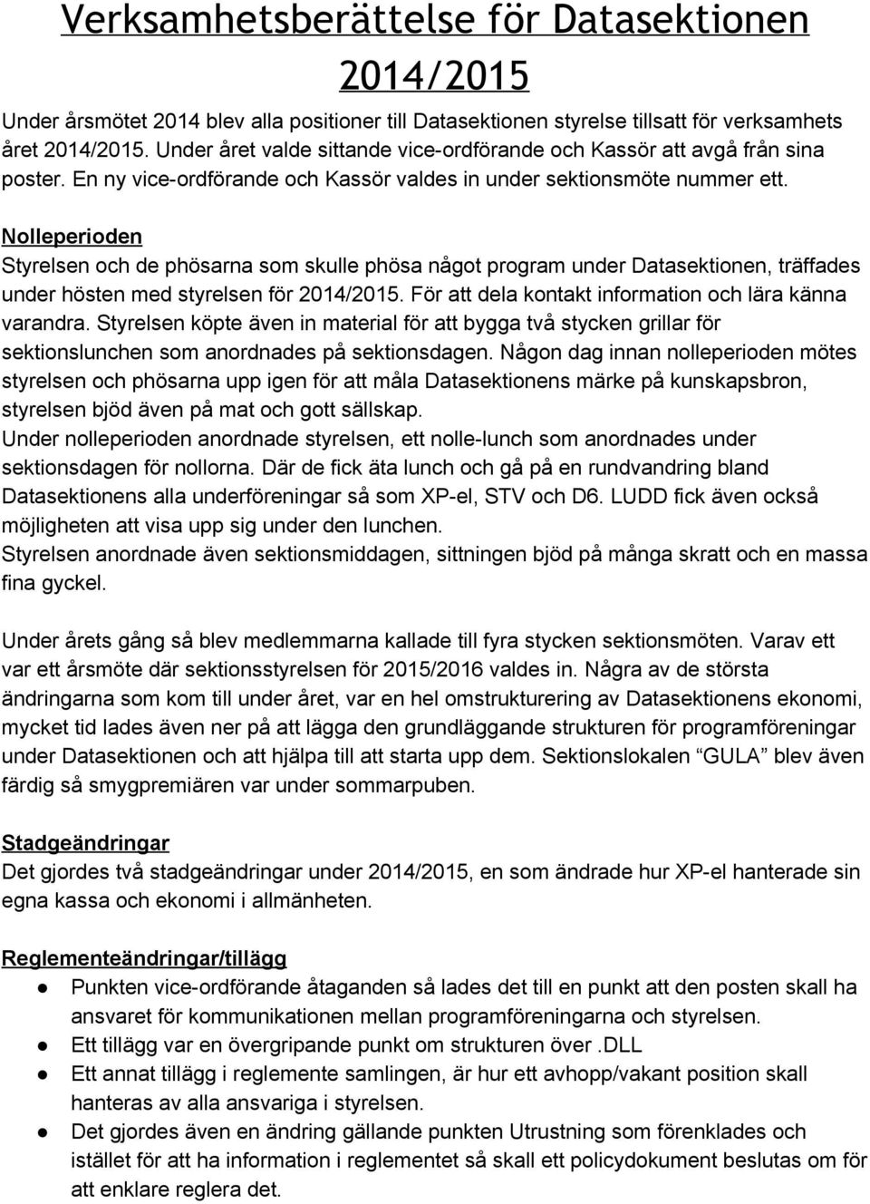 Nolleperioden Styrelsen och de phösarna som skulle phösa något program under Datasektionen, träffades under hösten med styrelsen för 2014/2015.