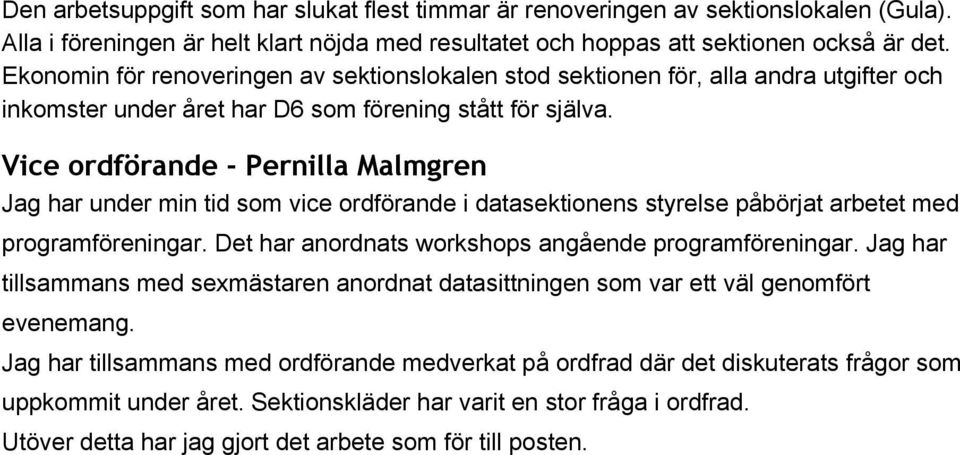 Vice ordförande - Pernilla Malmgren Jag har under min tid som vice ordförande i datasektionens styrelse påbörjat arbetet med programföreningar. Det har anordnats workshops angående programföreningar.