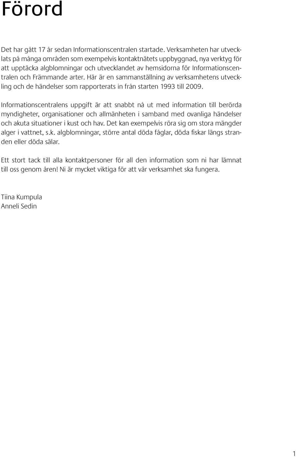 arter. Här är en sammanställning av verksamhetens utveckling och de händelser som rapporterats in från starten 1993 till 2009.