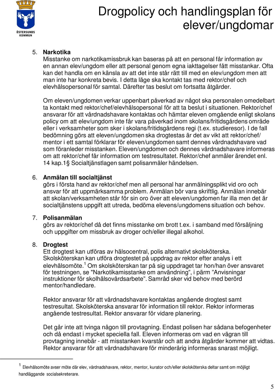 Därefter tas beslut om fortsatta åtgärder. Om eleven/ungdomen verkar uppenbart påverkad av något ska personalen omedelbart ta kontakt med rektor/chef/elevhälsopersonal för att ta beslut i situationen.