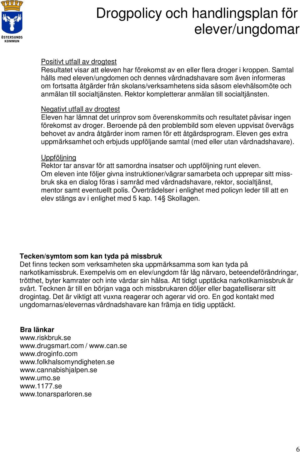 Rektor kompletterar anmälan till socialtjänsten. Negativt utfall av drogtest Eleven har lämnat det urinprov som överenskommits och resultatet påvisar ingen förekomst av droger.