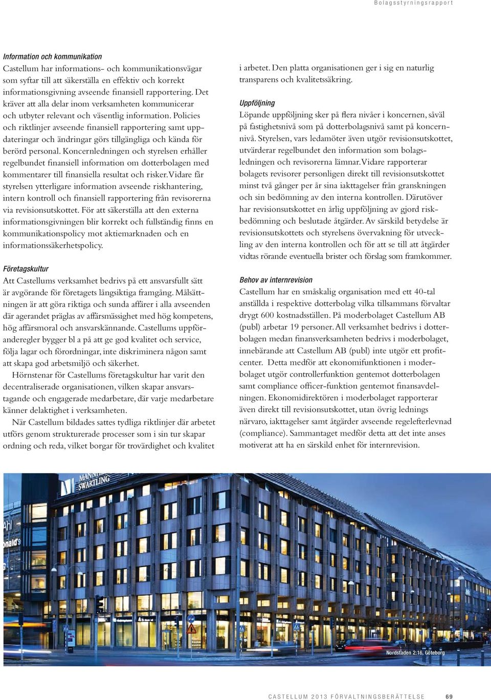 Policies och riktlinjer avseende finansiell rapportering samt uppdateringar och ändringar görs tillgängliga och kända för berörd personal.