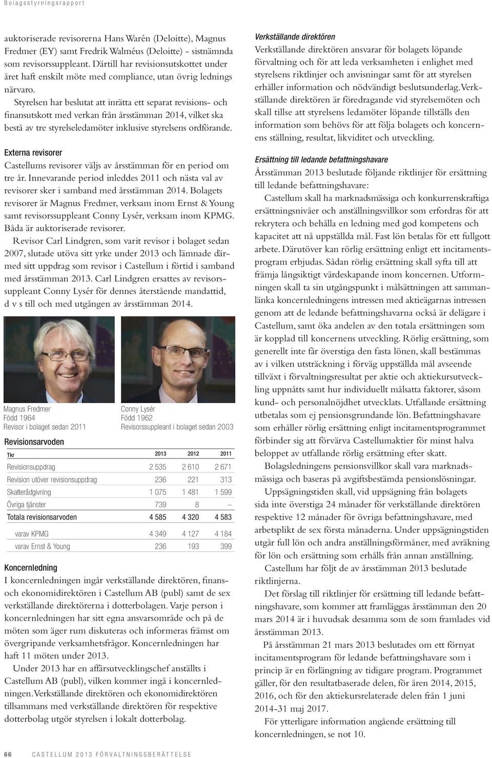 Styrelsen har beslutat att inrätta ett separat revisions- och finansutskott med verkan från årsstämman 2014, vilket ska bestå av tre styrelseledamöter inklusive styrelsens ordförande.