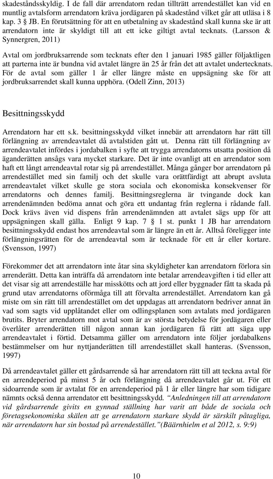 (Larsson & Synnergren, 2011) Avtal om jordbruksarrende som tecknats efter den 1 januari 1985 gäller följaktligen att parterna inte är bundna vid avtalet längre än 25 år från det att avtalet