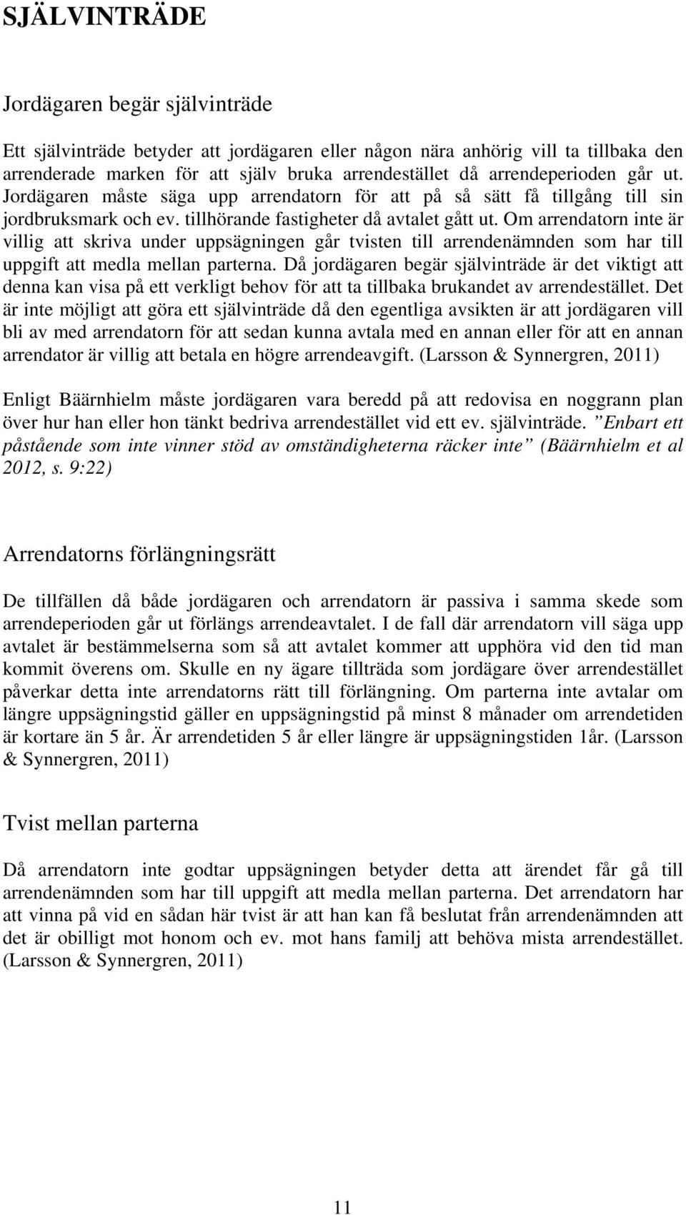 Om arrendatorn inte är villig att skriva under uppsägningen går tvisten till arrendenämnden som har till uppgift att medla mellan parterna.