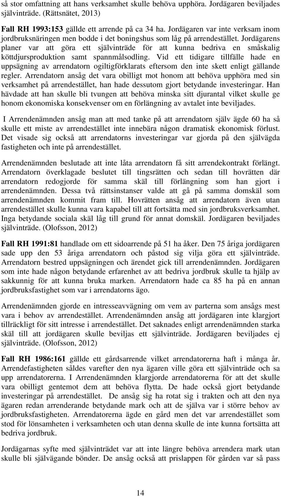 Jordägarens planer var att göra ett självinträde för att kunna bedriva en småskalig köttdjursproduktion samt spannmålsodling.