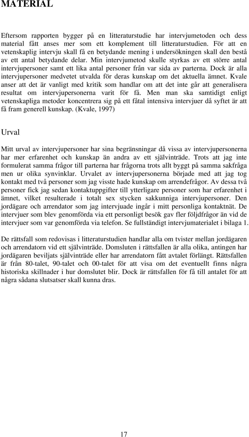 Min intervjumetod skulle styrkas av ett större antal intervjupersoner samt ett lika antal personer från var sida av parterna.