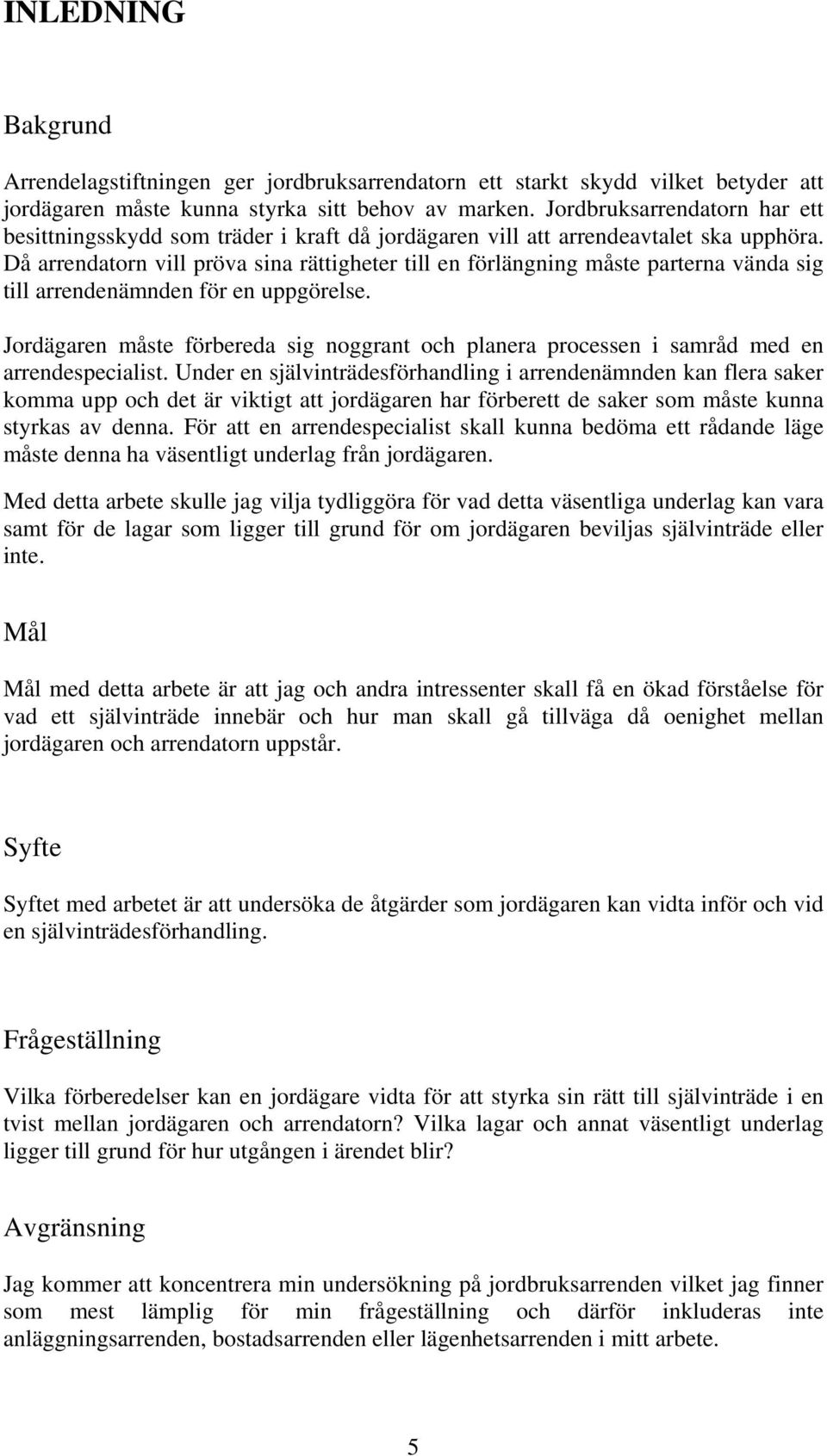 Då arrendatorn vill pröva sina rättigheter till en förlängning måste parterna vända sig till arrendenämnden för en uppgörelse.