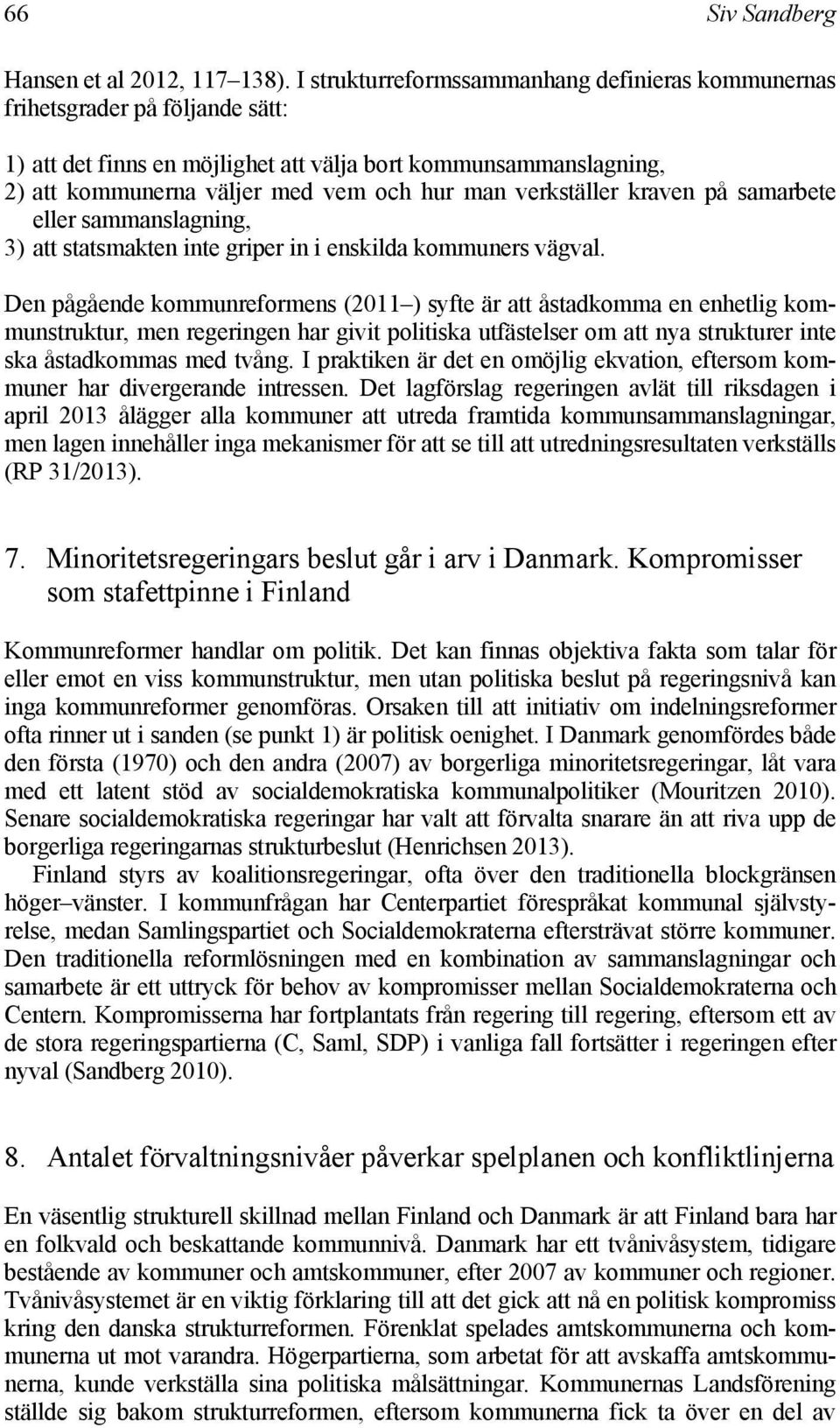 verkställer kraven på samarbete eller sammanslagning, 3) att statsmakten inte griper in i enskilda kommuners vägval.