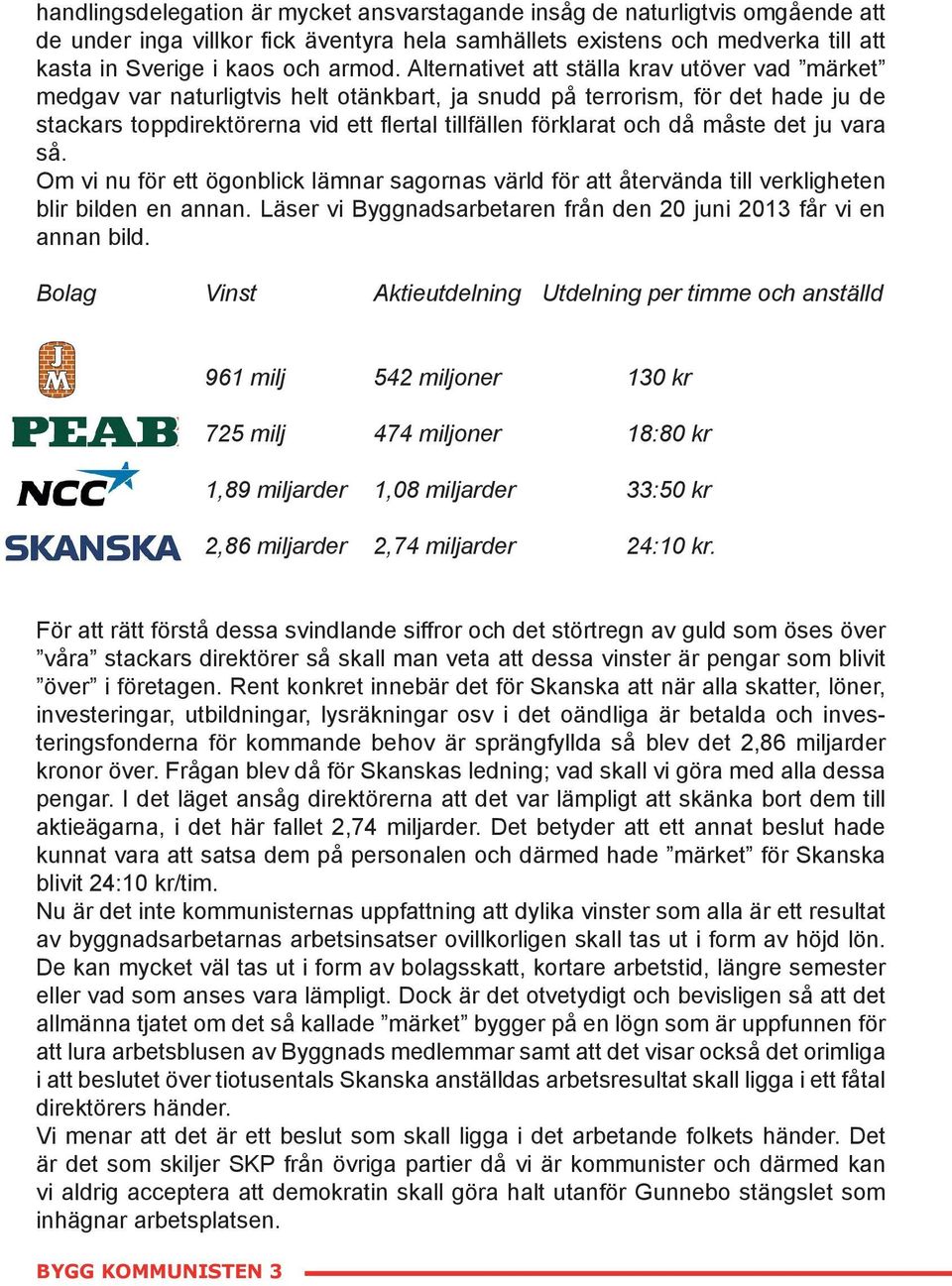 måste det ju vara så. Om vi nu för ett ögonblick lämnar sagornas värld för att återvända till verkligheten blir bilden en annan. Läser vi Byggnadsarbetaren från den 20 juni 2013 får vi en annan bild.