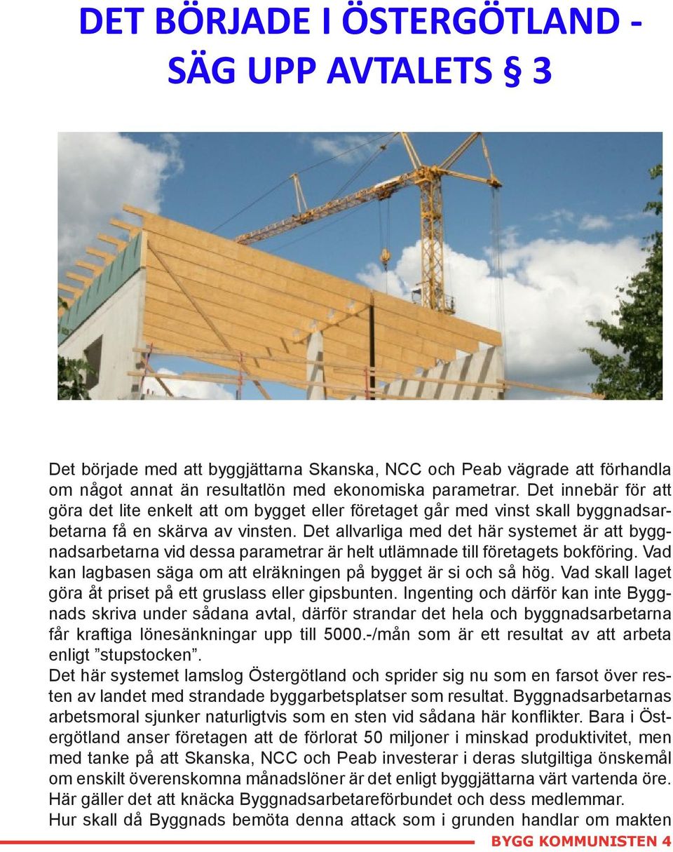 Det allvarliga med det här systemet är att byggnadsarbetarna vid dessa parametrar är helt utlämnade till företagets bokföring. Vad kan lagbasen säga om att elräkningen på bygget är si och så hög.